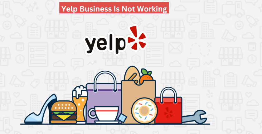 Why Yelp Business Is Not Working: Unveiling the Reasons
